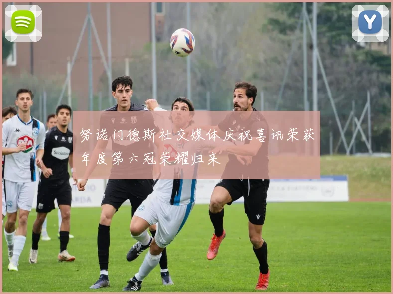 努诺门德斯社交媒体庆祝喜讯荣获年度第六冠荣耀归来